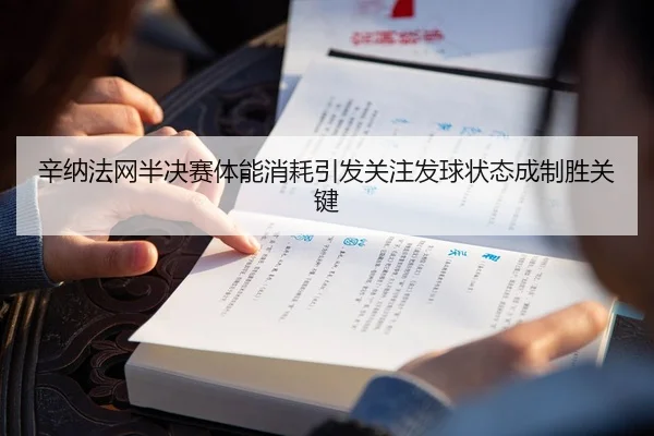 辛纳法网半决赛体能消耗引发关注发球状态成制胜关键