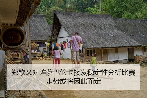 郑钦文对阵萨巴伦卡接发稳定性分析比赛走势或将因此而定