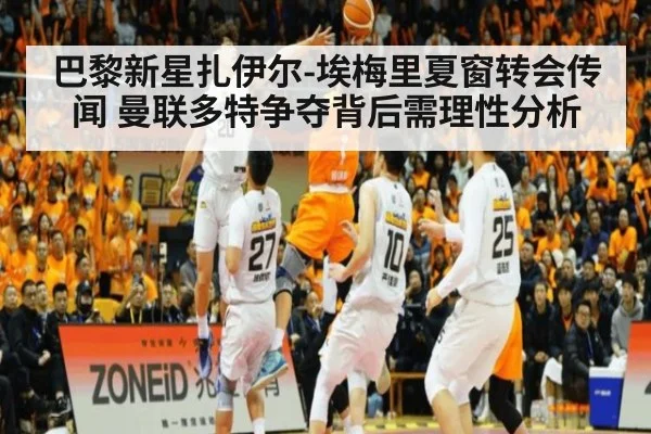 巴黎新星扎伊尔-埃梅里夏窗转会传闻 曼联多特争夺背后需理性分析