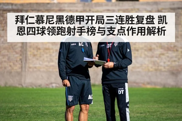 拜仁慕尼黑德甲开局三连胜复盘 凯恩四球领跑射手榜与支点作用解析